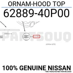 6288940P00 Genuine Nissan Ornam-hood Top 62889-40P00. Fixed Price $65.93.