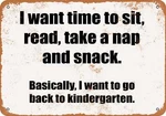 Metal Sign Basically, Want To Go Back Kindergarten- Vintage Look. Fixed Price $19.95.